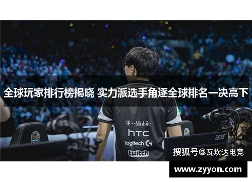 全球玩家排行榜揭晓 实力派选手角逐全球排名一决高下 全球玩家排行榜揭晓 实力派选手角逐全球排名一决高下