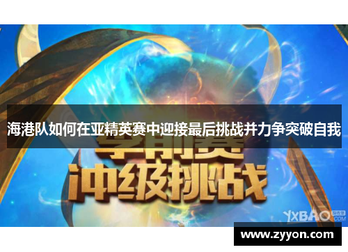 海港队如何在亚精英赛中迎接最后挑战并力争突破自我 海港队如何在亚精英赛中迎接最后挑战并力争突破自我