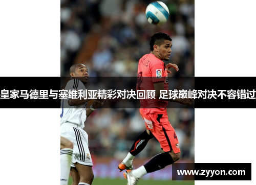 皇家马德里与塞维利亚精彩对决回顾 足球巅峰对决不容错过 皇家马德里与塞维利亚精彩对决回顾 足球巅峰对决不容错过